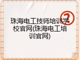 珠海电工技师培训学校官网(珠海电工培训官网)