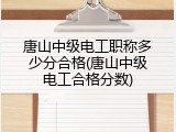 唐山中级电工职称多少分合格(唐山中级电工合格分数)