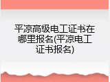 平凉高级电工证书在哪里报名(平凉电工证书报名)
