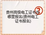 贵州高级电工证书在哪里报名(贵州电工证书报名)