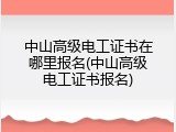 中山高级电工证书在哪里报名(中山高级电工证书报名)