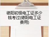 德阳初级电工证多少钱考过(德阳电工证费用)