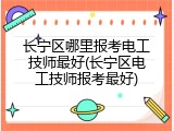 长宁区哪里报考电工技师最好(长宁区电工技师报考最好)