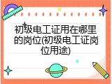 初级电工证用在哪里的岗位(初级电工证岗位用途)