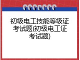 初级电工技能等级证考试题(初级电工证考试题)