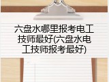 六盘水哪里报考电工技师最好(六盘水电工技师报考最好)