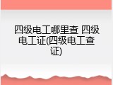 四级电工哪里查 四级电工证(四级电工查证)