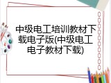中级电工培训教材下载电子版(中级电工电子教材下载)