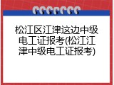 松江区江津这边中级电工证报考(松江江津中级电工证报考)