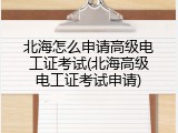 北海怎么申请高级电工证考试(北海高级电工证考试申请)