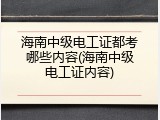 海南中级电工证都考哪些内容(海南中级电工证内容)