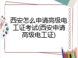 西安怎么申请高级电工证考试(西安申请高级电工证)