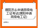濮阳怎么申请高级电工证考试(濮阳申请高级电工证)