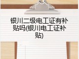 银川二级电工证有补贴吗(银川电工证补贴)