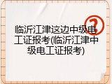 临沂江津这边中级电工证报考(临沂江津中级电工证报考)